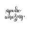 You are amazing black and white modern brush calligraphy