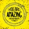 You are amazing. remember that. Inspirational quotes