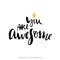 You are awesome. Modern brush calligraphy. Handwritten lettering.