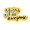 You are awesome. Motivational saying, inspirational quote design for greeting cards. Black letters on yellow and white