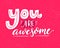 You are awesome. Motivational saying, inspirational quote design for greeting cards. White words on pink vector