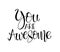 You are awesome. Positive quote handwritten with brush typography. Inspirational and motivational phrase