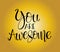 You are awesome. Positive quote handwritten with brush typography. Inspirational and motivational phrase