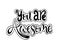 You are awesome. Positive quote handwritten with brush typography. Inspirational and motivational phrase