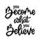 You become what you believe, hand lettering, motivational quotes