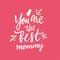 You are the best mommy. Happy Mother`s Day. Hand drawn vector lettering. Isolated on pink background