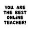 You are the best online teacher. Education quote. Cute hand drawn doodle bubble lettering. Isolated on white background. Vector