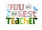 You are the best teacher appreciation affirmation quote Colourful letters.