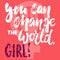 You can change the world, girl - hand drawn lettering phrase about woman, female, feminism on the pink background. Fun
