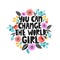 You can change the world, girl - handdrawn illustration. Feminism quote made in vector. Woman motivational slogan