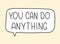 You can do anything inscription. Handwritten lettering illustration. Black vector text in speech bubble.