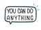 You can do anything inscription. Handwritten lettering illustration. Black vector text in speech bubble. Simple outline