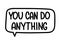 You can do anything inscription. Handwritten lettering illustration. Black vector text in speech bubble. Simple style