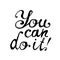 You can do it. Motivational inscription