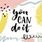 You can do it. Positive motivation quote on bright background with strokes and hand marks