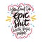 You can`t do epic shit with basic people. Hand drawn lettering quote. Isolated on white background