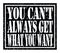 YOU CAN`T ALWAYS GET WHAT YOU WANT, text written on black stamp sign