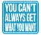 YOU CAN`T ALWAYS GET WHAT YOU WANT, words on blue stamp sign