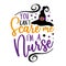 You can`t scare me i`m a nurse - funny saying for Halloween with witch hat.