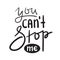 You can`t stop me - simple inspire and motivational quote. Hand drawn beautiful lettering.