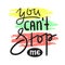 You can`t stop me - simple inspire and motivational quote. Hand drawn beautiful lettering. Print for inspirational poster, t-shirt