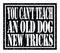 YOU CAN`T TEACH AN OLD DOG NEW TRICKS, text written on black stamp sign