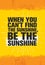 When You Cant Find Sunshine, Be The Sunshine. Inspiring Creative Motivation Quote Poster Template. Vector