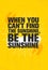 When You Cant Find Sunshine, Be The Sunshine. Inspiring Creative Motivation Quote Poster Template. Vector