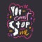 You cant stop me. Hand drawn vector lettering. Motivational inspirational quote.