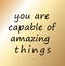 You are capable of amazing things