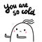 You are so cold hand drawn illustration with cute marshmallow