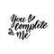 You complete me - modern brush calligraphy. Isolated on white background. Vector illustration. Love Valentine`s day