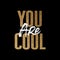 You are cool, gold and white inspirational motivation quote