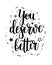 You deserve better vector lettering phrase