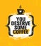 You Deserve Some Coffee. Inspiring Creative Motivation Quote Poster Template. Vector Typography Banner Design Concept