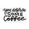 You deserve some coffee - trendy handdrawn poster for coffee bar. Funny vector creative phrase for social media post