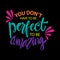 You don`t have perfect to be amazing.