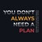 You don't always need a plan, need to breathe, trust, let go slogan. Cool urban style t-shirt print