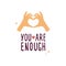 You are enough design lettering with human hands showing heart shape