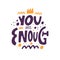 You are enough. Hand drawn modern typography lettering phrase. Motivational text.
