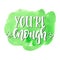 You are enough. Inspirational vector Hand drawn typography poster. T shirt calligraphic design.