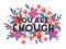 You are enough vector illustration, stylish print for t shirts, posters, cards and prints with flowers and floral elements