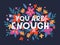 You are enough vector illustration, stylish print for t shirts, posters, cards and prints with flowers and floral elements