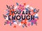 You are enough vector illustration; stylish print for t shirts; posters; cards and prints with flowers and floral elements