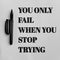 You Only Fail When You Stop Trying