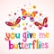 You give me butterflies