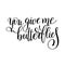 You give me butterflies handwritten lettering quote about love t