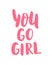 You go girl. Design print for t-shirts, postcards, tee, posters. Calligraphy text. Motivation phrase. Vector. Girl power