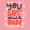 You got this babe printable art, poster design, modern vector, success banner, cute slogan with flowers