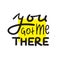 You got me there - simple inspire and motivational quote. Hand drawn beautiful lettering. Print for inspirational poster,
